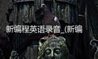 新编程英语录音_(新编英语教程录音)